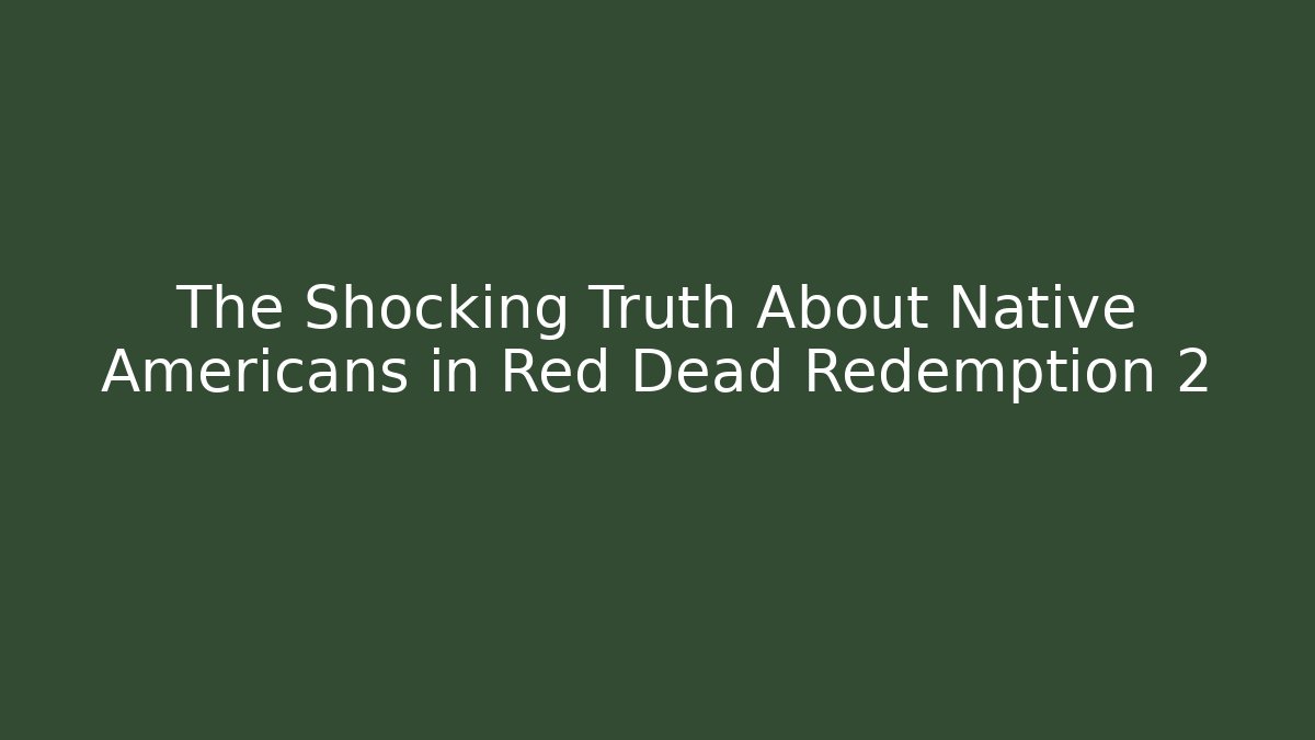 The Shocking Truth About Native Americans in Red Dead Redemption 2 - Create More Assets