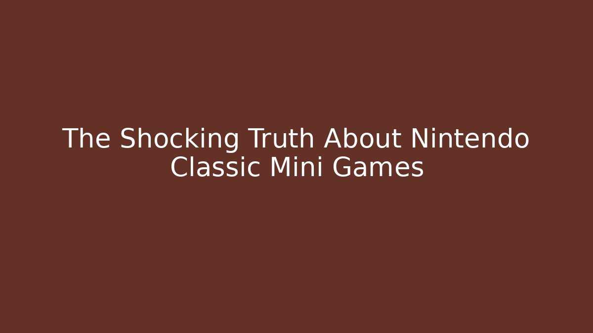 The Shocking Truth About Nintendo Classic Mini Games