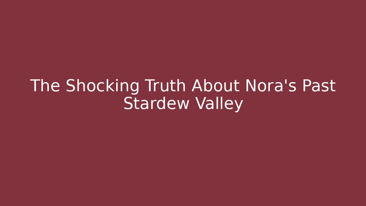 The Shocking Truth About Nora's Past Stardew Valley