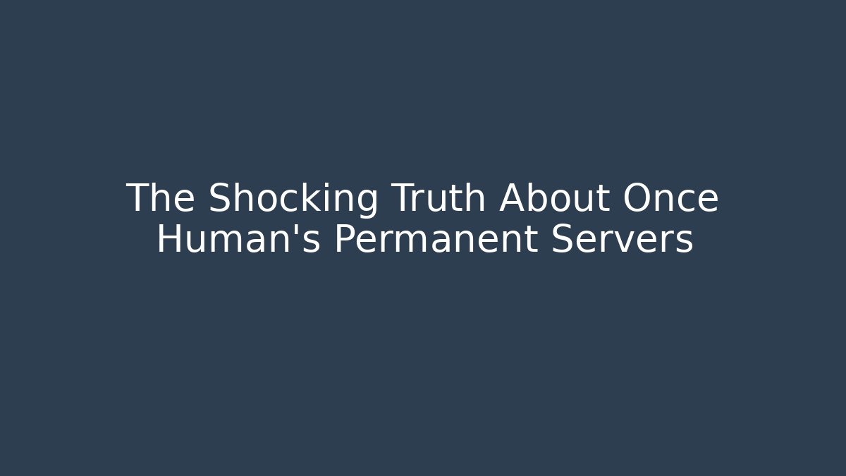 The Shocking Truth About Once Human's Permanent Servers