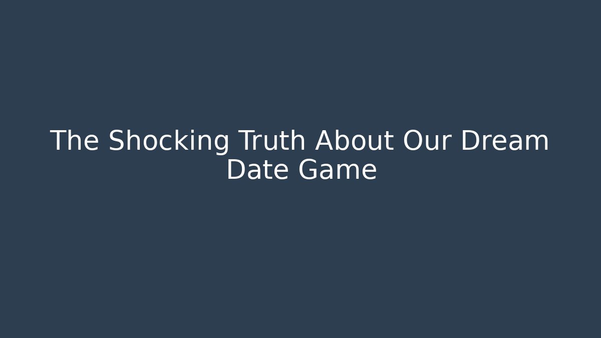 The Shocking Truth About Our Dream Date Game - Create More Assets