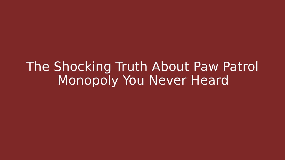 The Shocking Truth About Paw Patrol Monopoly You Never Heard