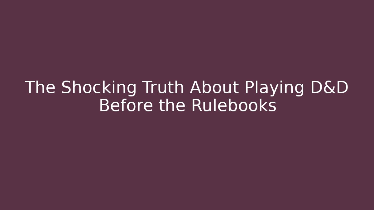 The Shocking Truth About Playing D&D Before the Rulebooks