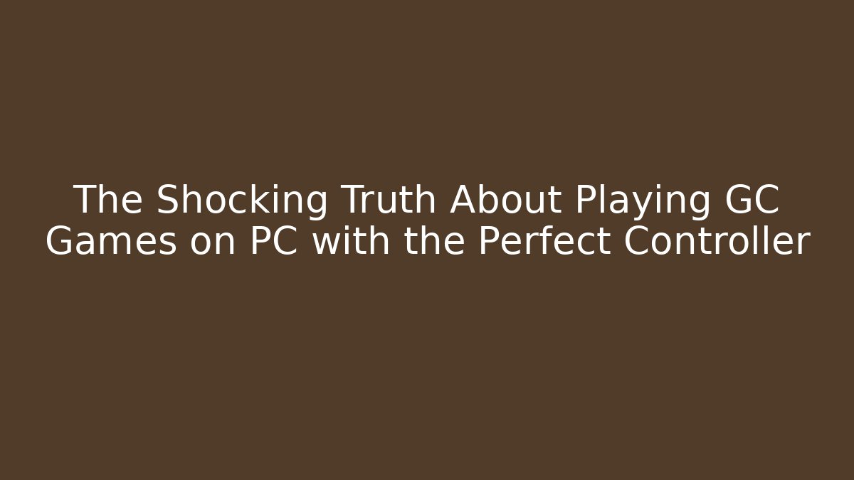 The Shocking Truth About Playing GC Games on PC with the Perfect Controller - Create More Assets