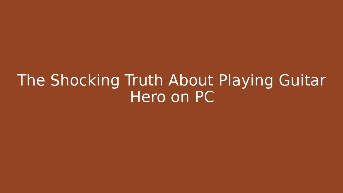 The Shocking Truth About Playing Guitar Hero on PC