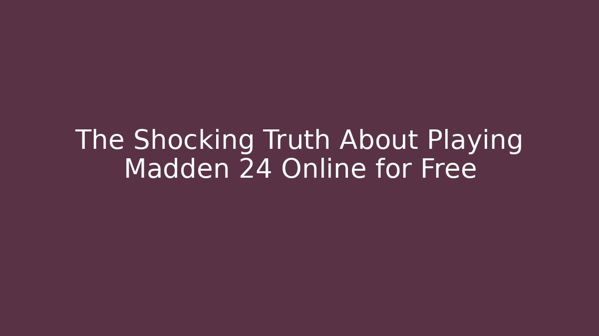 The Shocking Truth About Playing Madden 24 Online for Free