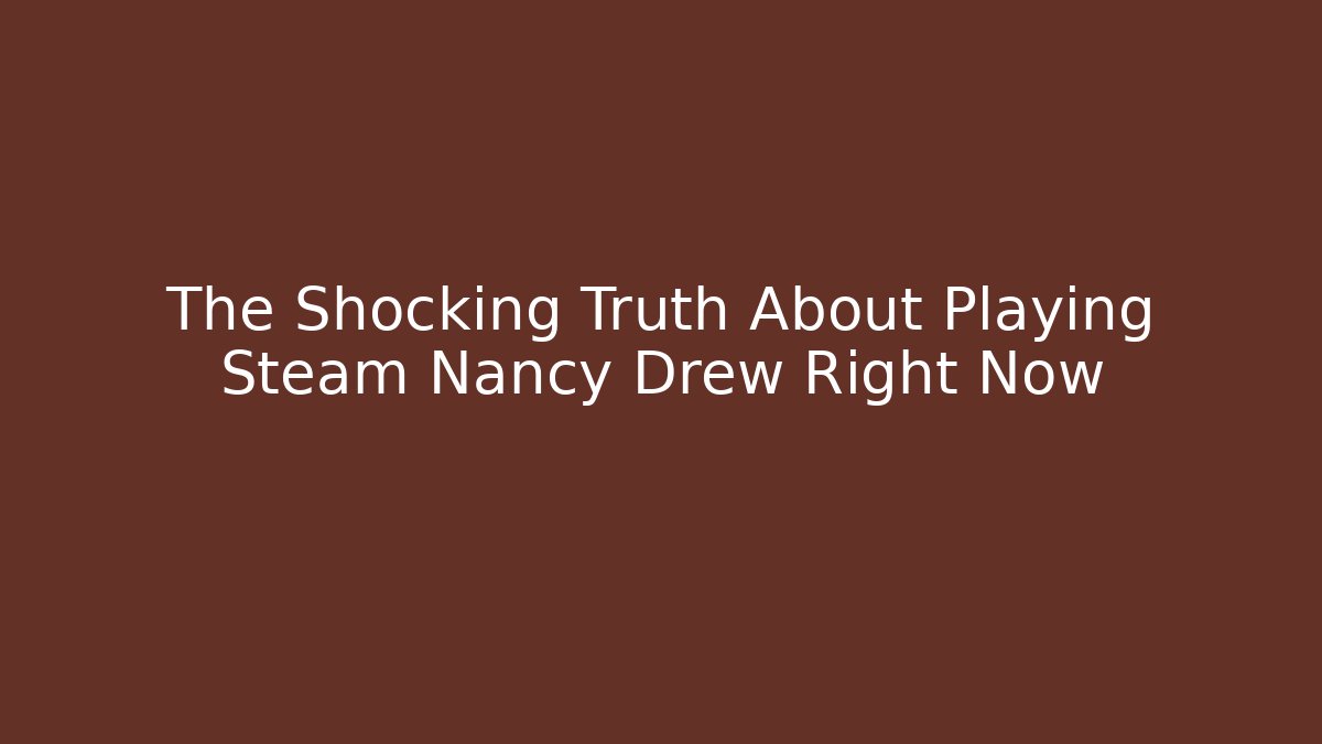 The Shocking Truth About Playing Steam Nancy Drew Right Now