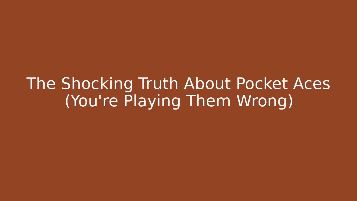 The Shocking Truth About Pocket Aces (You're Playing Them Wrong)