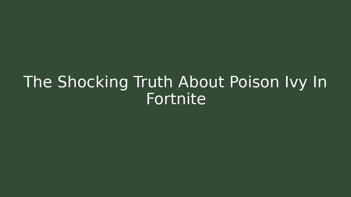 The Shocking Truth About Poison Ivy In Fortnite