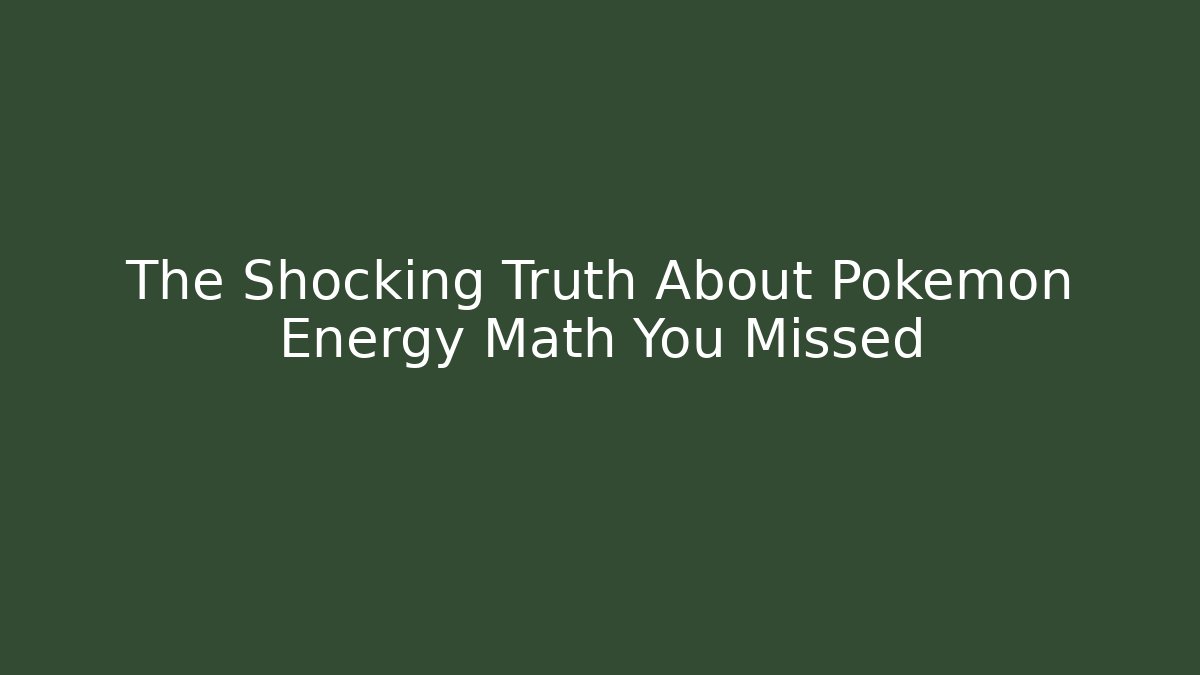 The Shocking Truth About Pokémon Energy Math You Missed