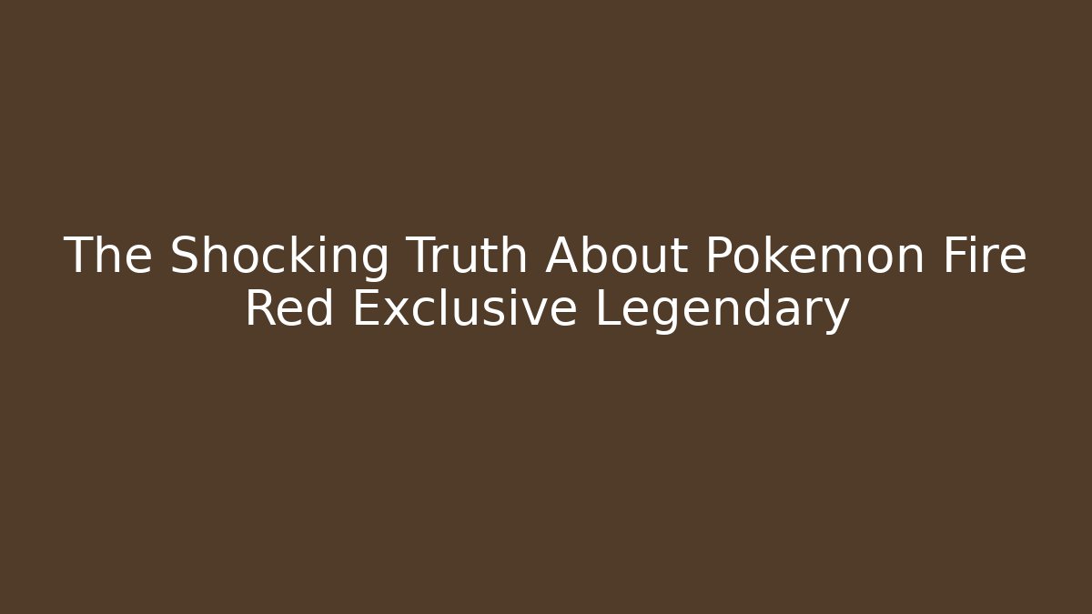 The Shocking Truth About Pokemon Fire Red Exclusive Legendary - Create More Assets