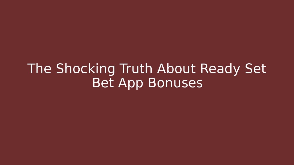 The Shocking Truth About Ready Set Bet App Bonuses - Create More Assets