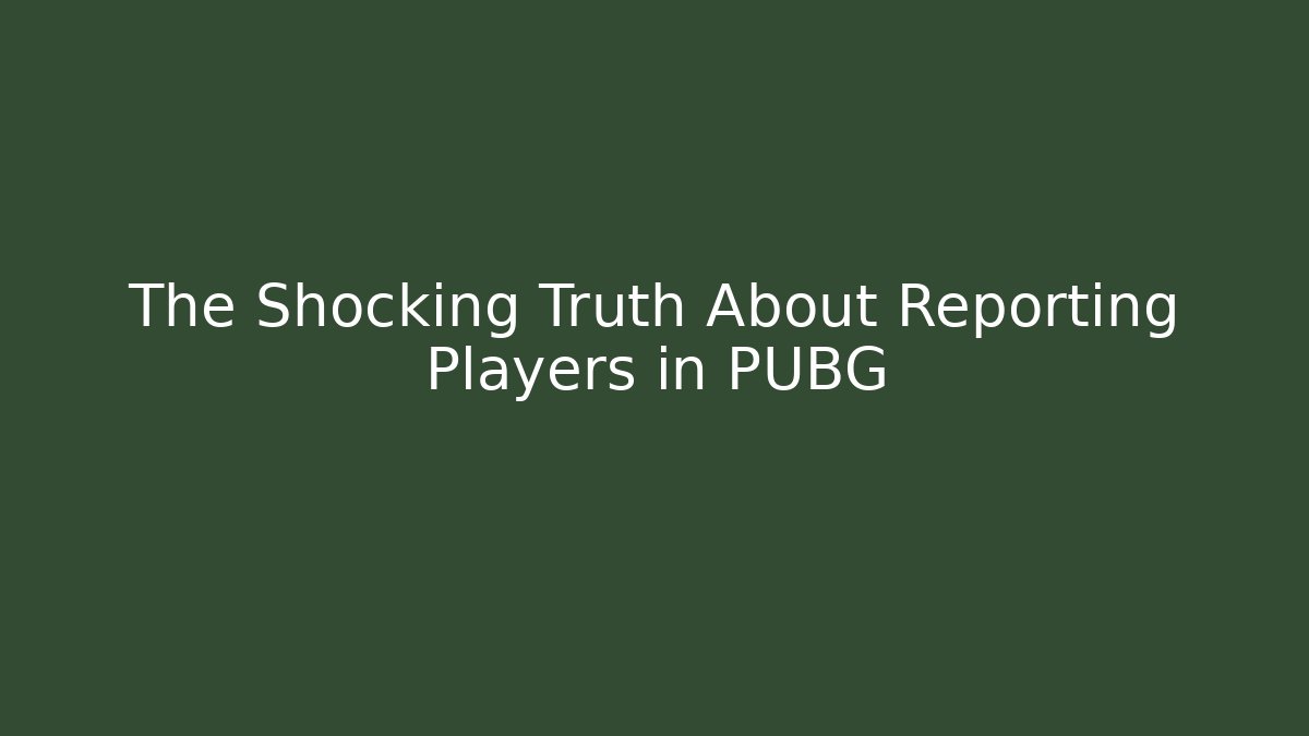The Shocking Truth About Reporting Players in PUBG