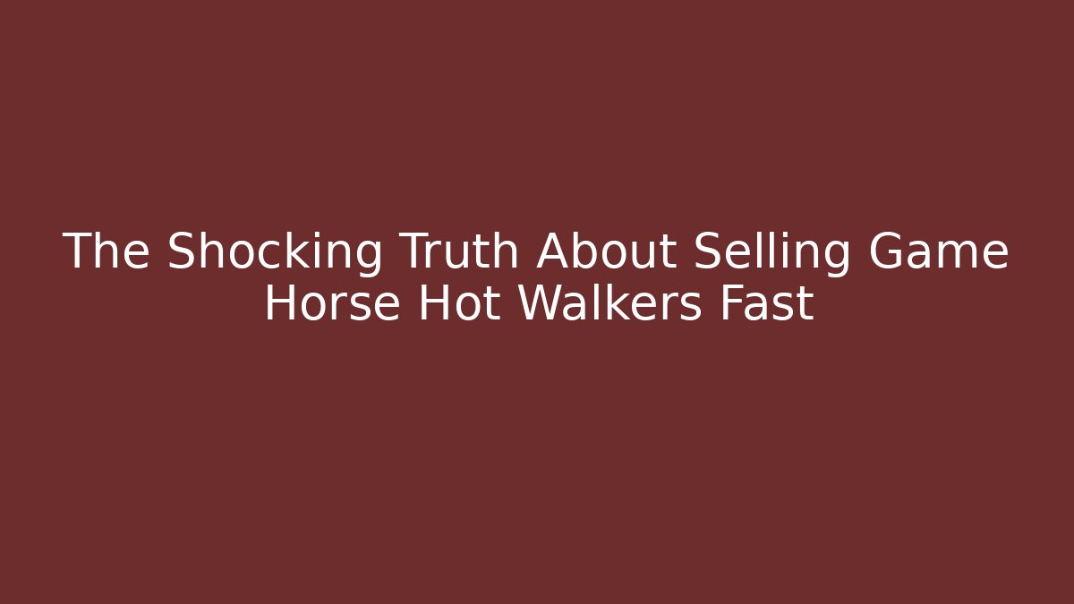 The Shocking Truth About Selling Game Horse Hot Walkers Fast