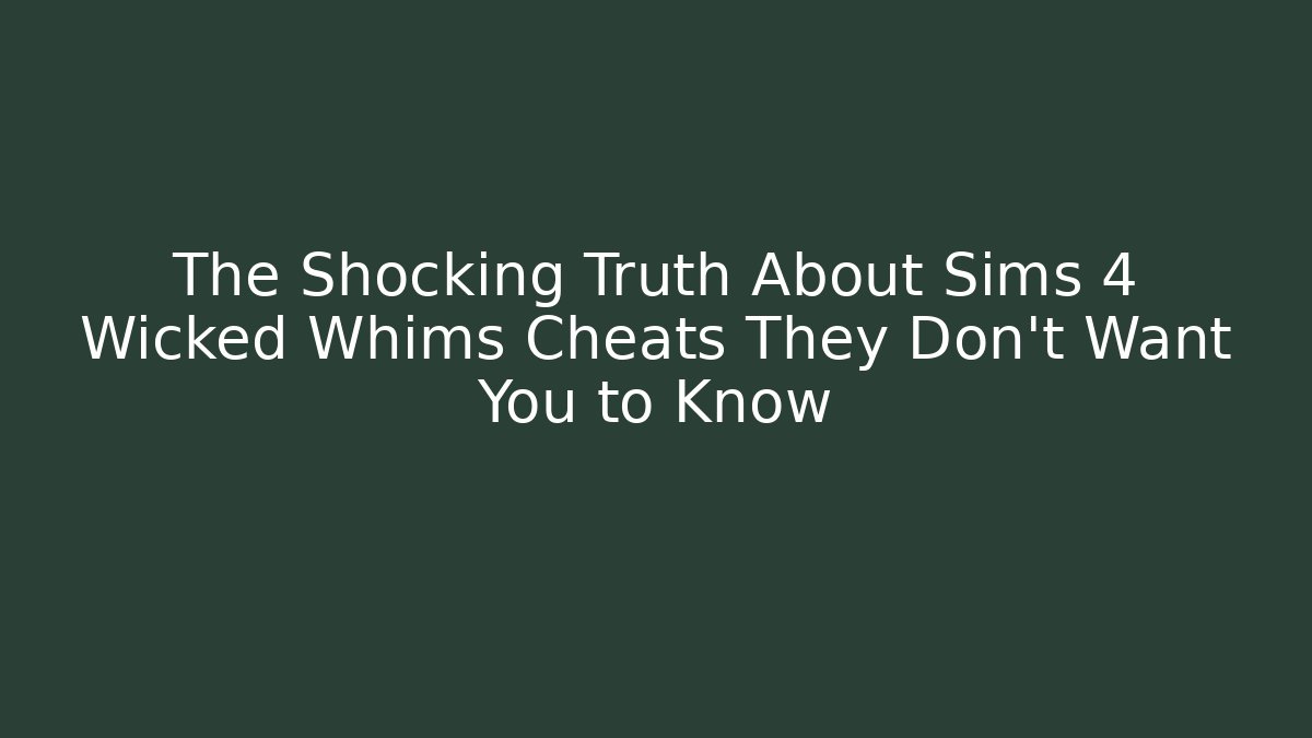 The Shocking Truth About Sims 4 Wicked Whims Cheats They Don't Want You to Know