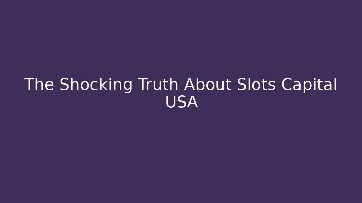 The Shocking Truth About Slots Capital USA - Create More Assets