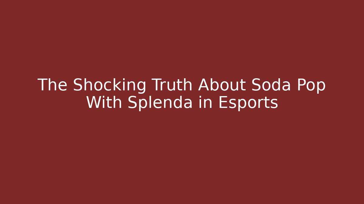 The Shocking Truth About Soda Pop With Splenda in Esports