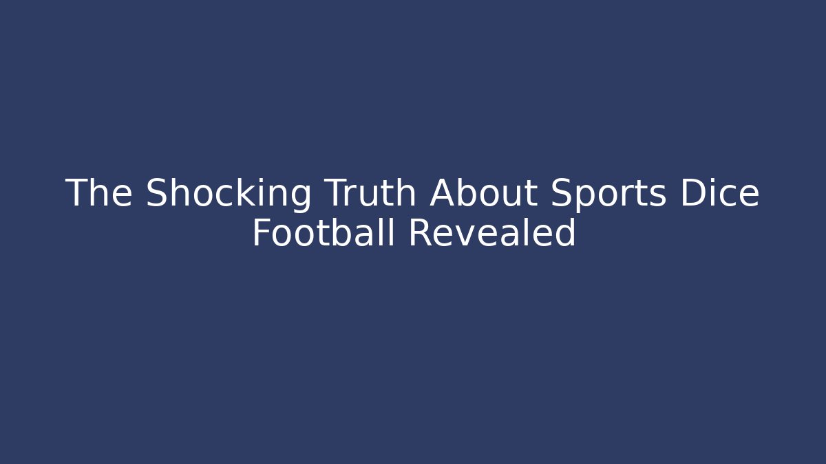 The Shocking Truth About Sports Dice Football Revealed