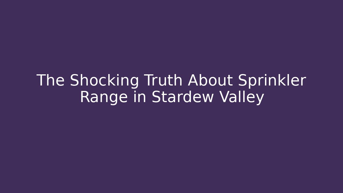 The Shocking Truth About Sprinkler Range in Stardew Valley