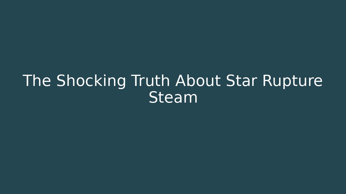 The Shocking Truth About Star Rupture Steam - Create More Assets