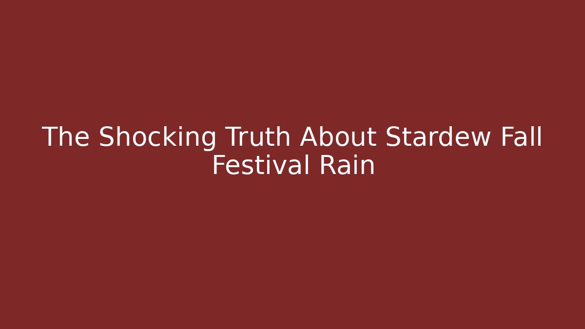 The Shocking Truth About Stardew Fall Festival Rain