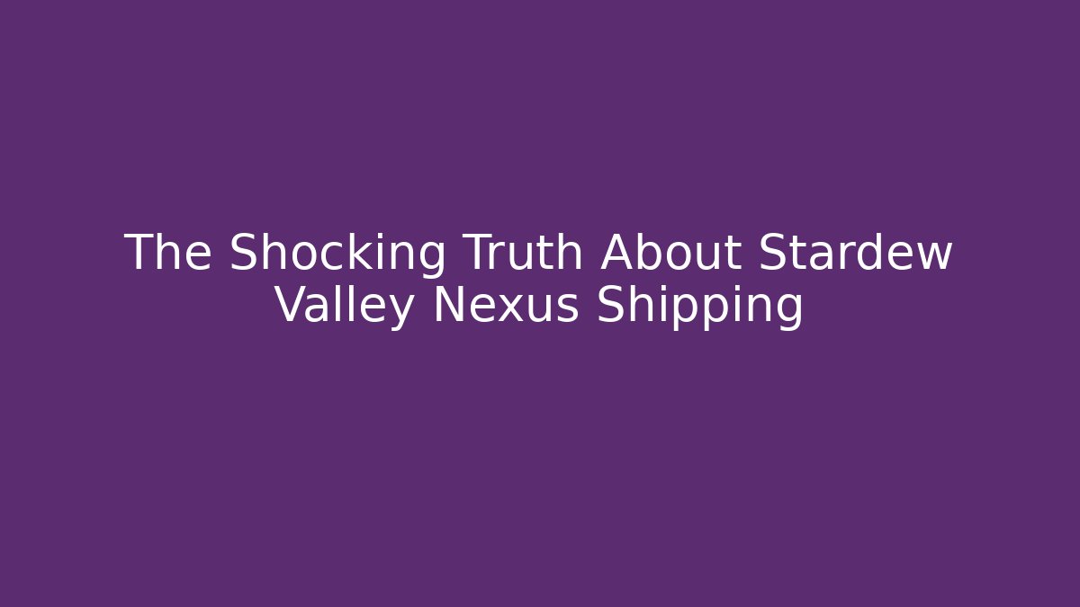 The Shocking Truth About Stardew Valley Nexus Shipping