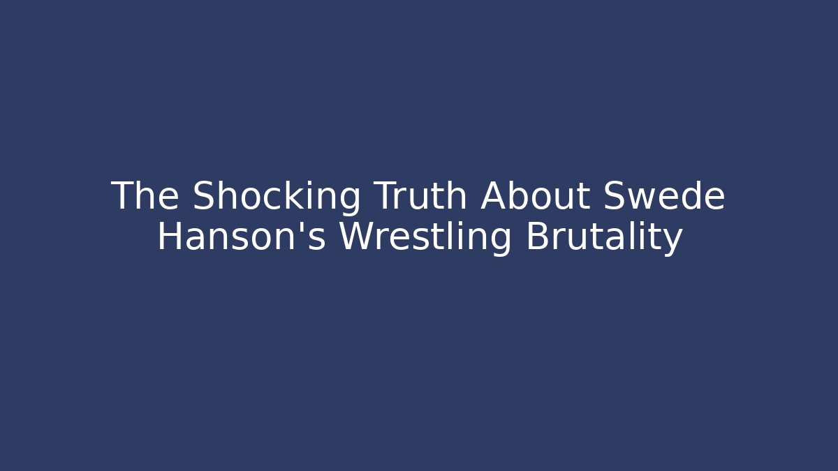 The Shocking Truth About Swede Hanson's Wrestling Brutality
