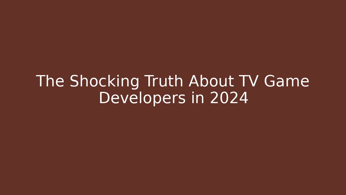 The Shocking Truth About TV Game Developers in 2024 - Create More Assets