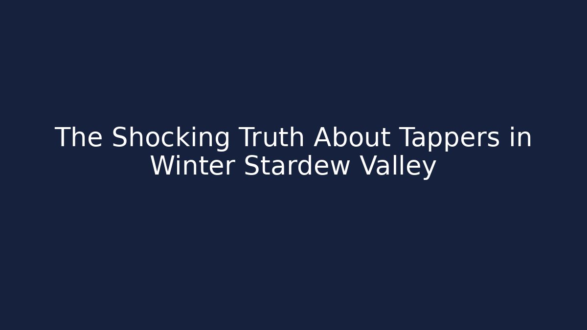 The Shocking Truth About Tappers in Winter Stardew Valley