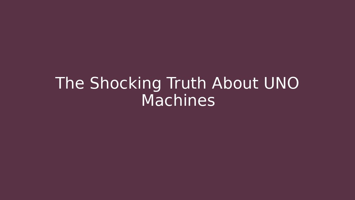 The Shocking Truth About UNO Machines