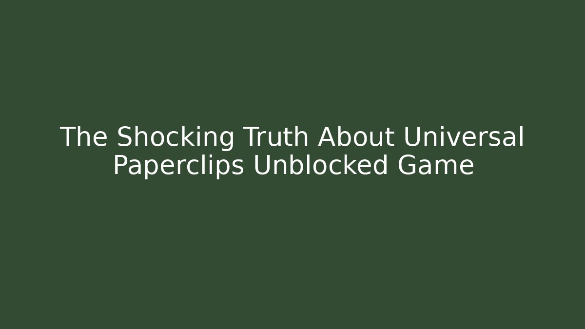 The Shocking Truth About Universal Paperclips Unblocked Game