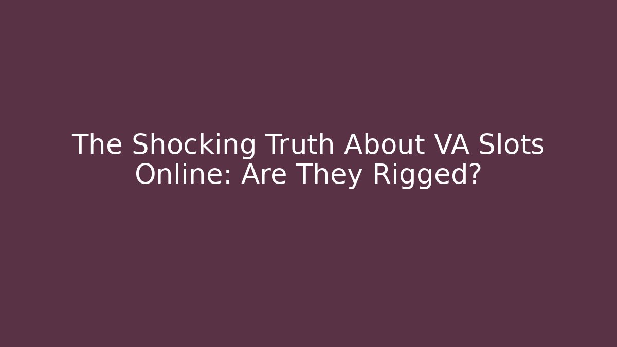 The Shocking Truth About VA Slots Online: Are They Rigged?