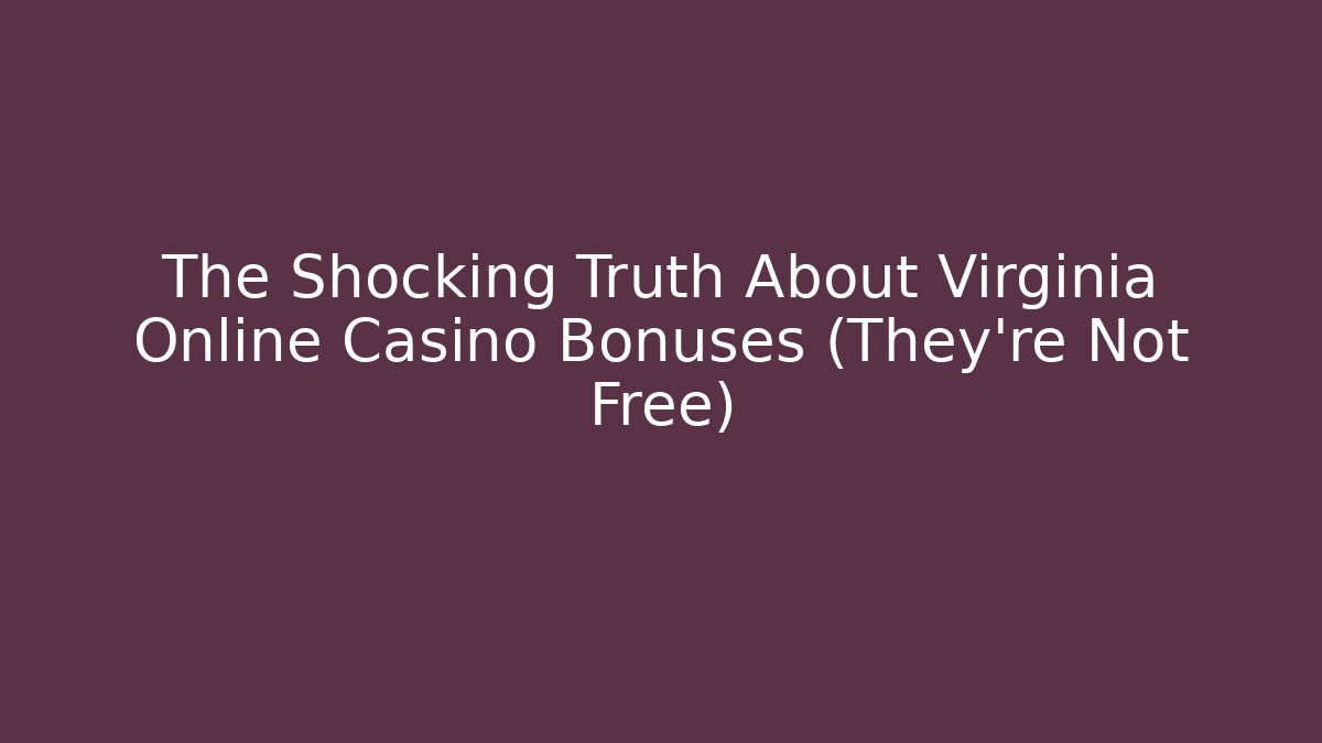 The Shocking Truth About Virginia Online Casino Bonuses (They're Not Free)