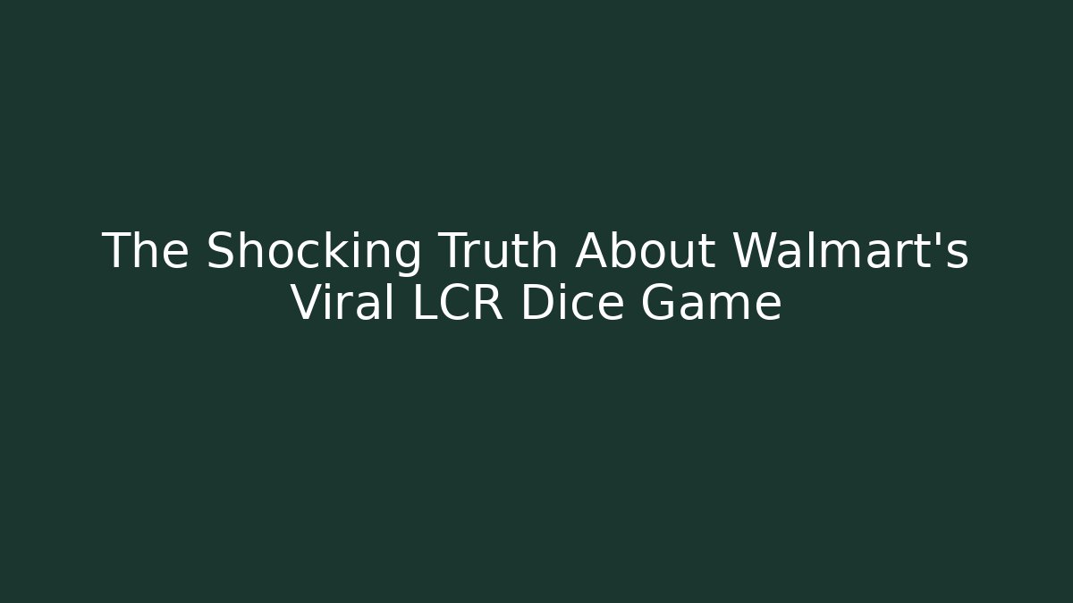 The Shocking Truth About Walmart's Viral LCR Dice Game