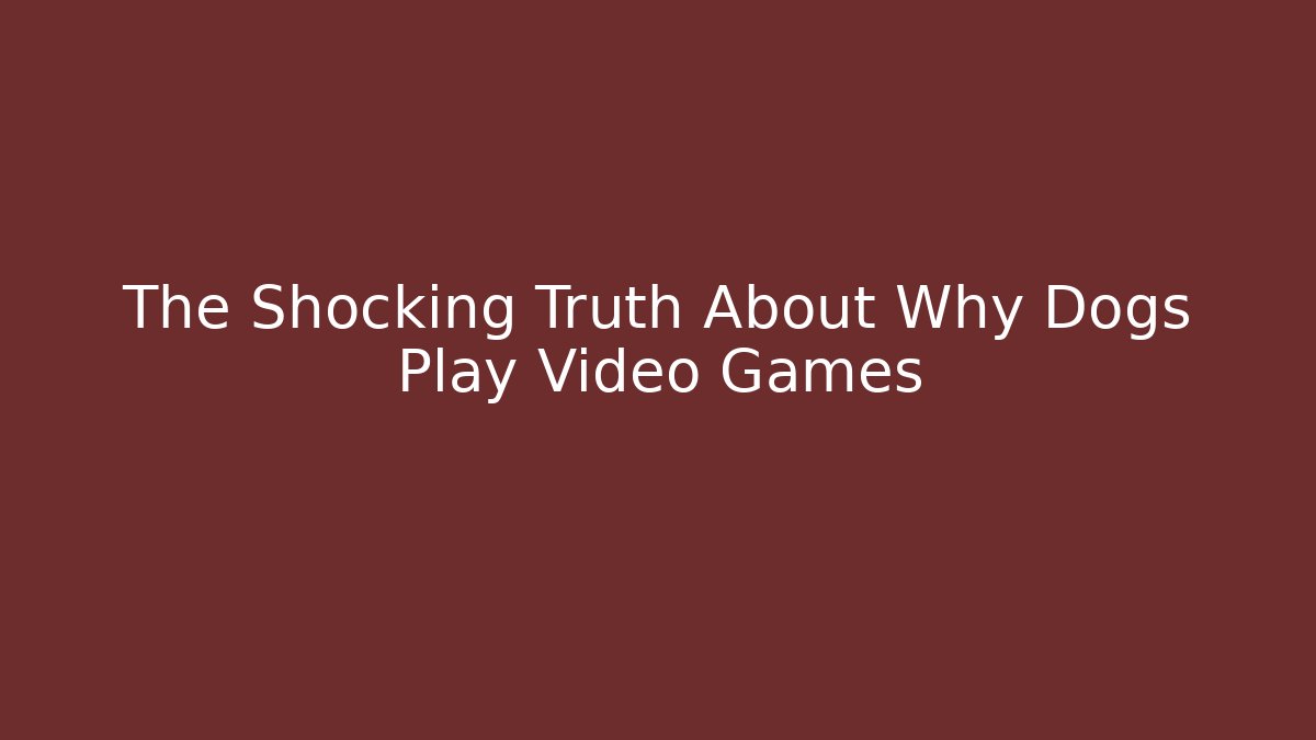 The Shocking Truth About Why Dogs Play Video Games