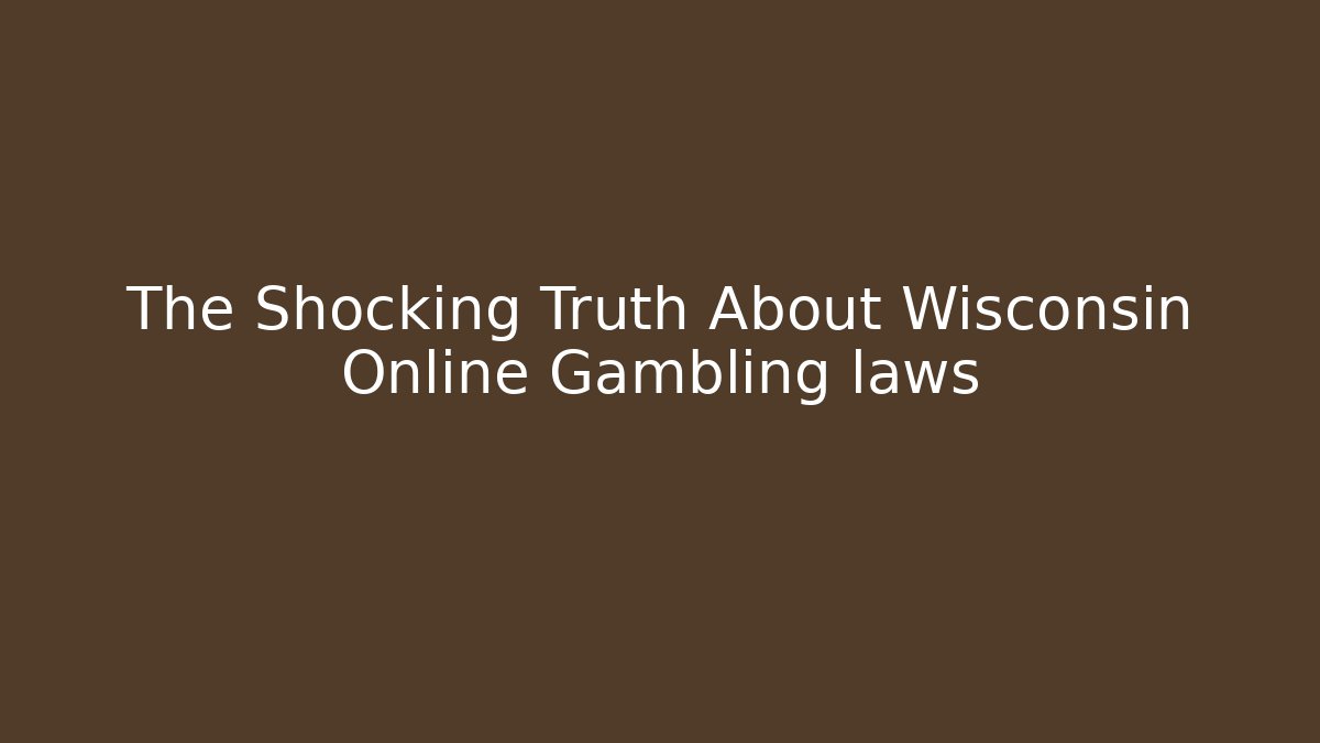 The Shocking Truth About Wisconsin Online Gambling laws