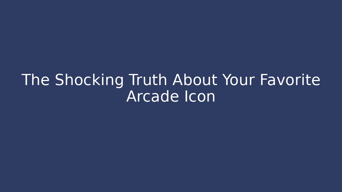 The Shocking Truth About Your Favorite Arcade Icon