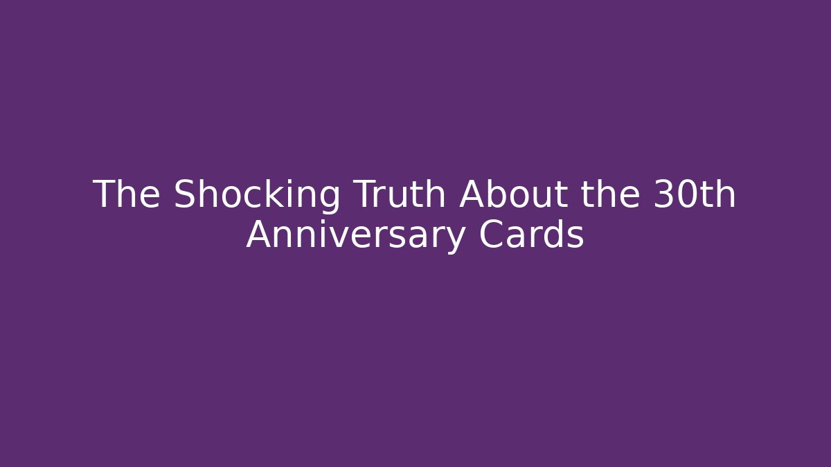 The Shocking Truth About the 30th Anniversary Cards