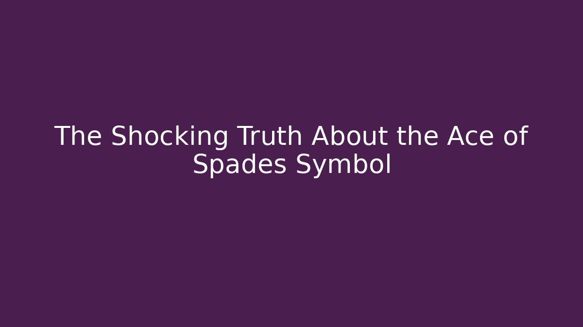 The Shocking Truth About the Ace of Spades Symbol