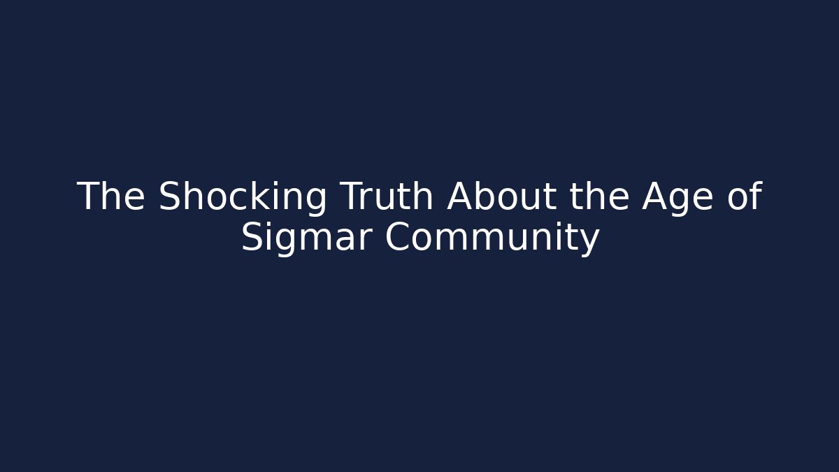 The Shocking Truth About the Age of Sigmar Community