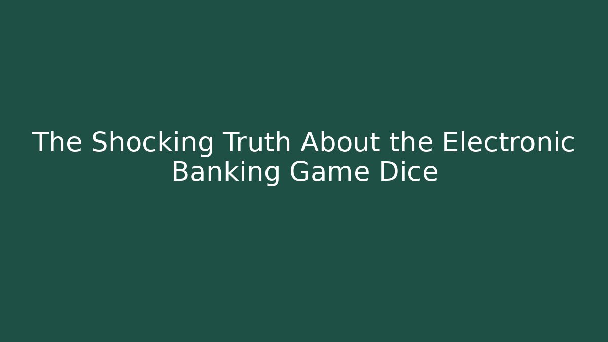 The Shocking Truth About the Electronic Banking Game Dice