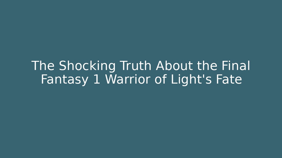 The Shocking Truth About the Final Fantasy 1 Warrior of Light's Fate