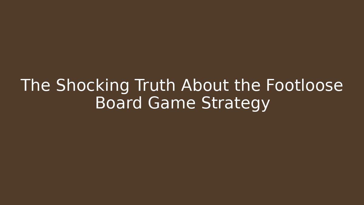 The Shocking Truth About the Footloose Board Game Strategy