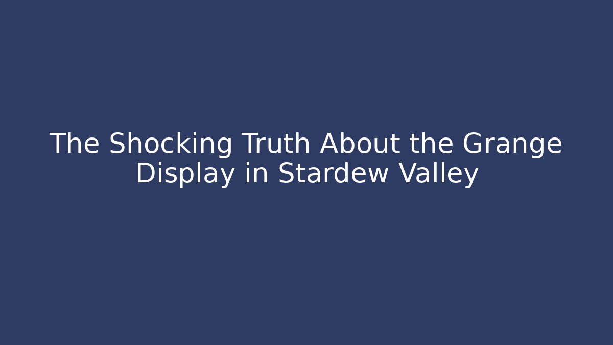 The Shocking Truth About the Grange Display in Stardew Valley