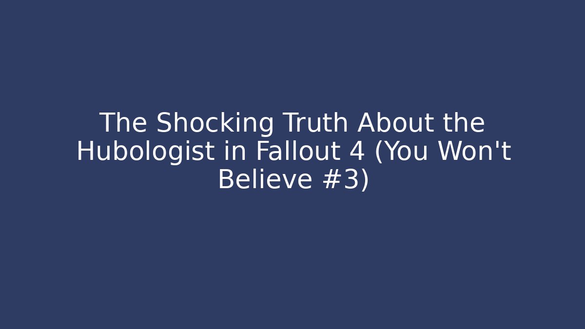The Shocking Truth About the Hubologist in Fallout 4 (You Won't Believe #3)