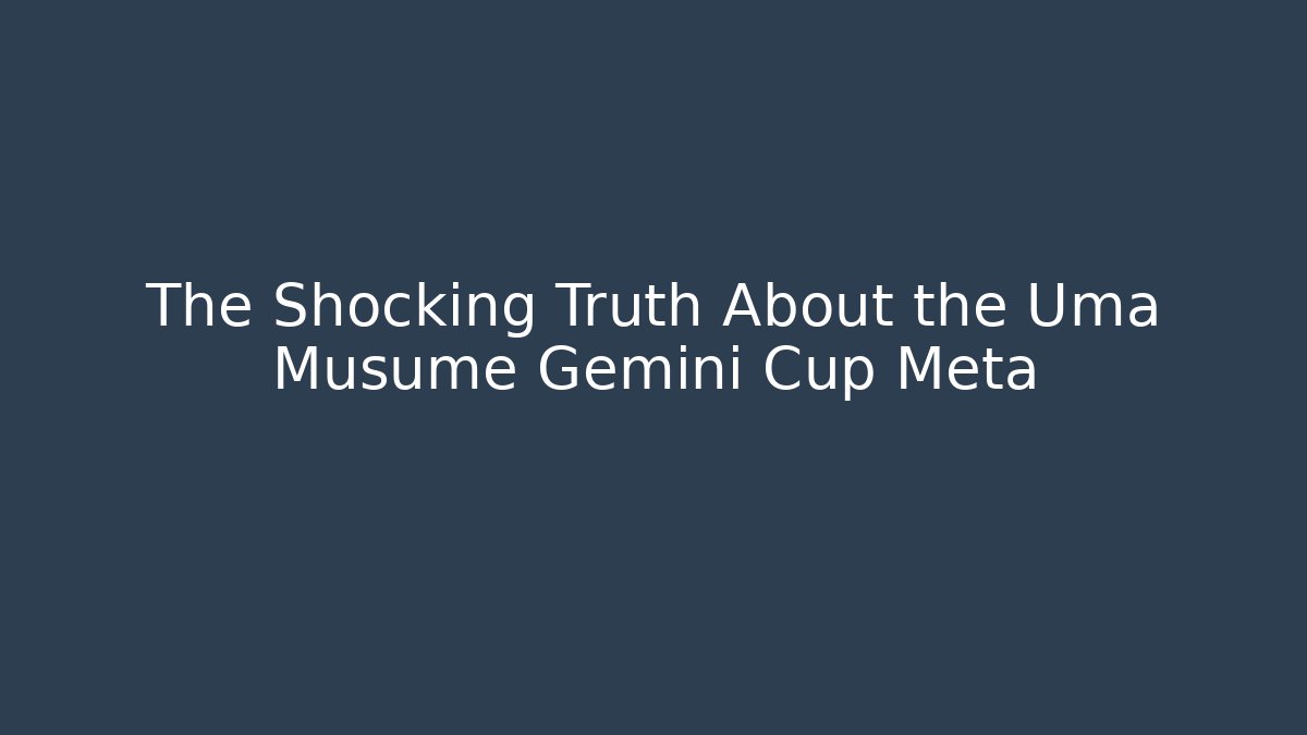 The Shocking Truth About the Uma Musume Gemini Cup Meta