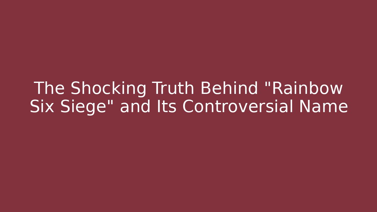 The Shocking Truth Behind "Rainbow Six Siege" and Its Controversial Name
