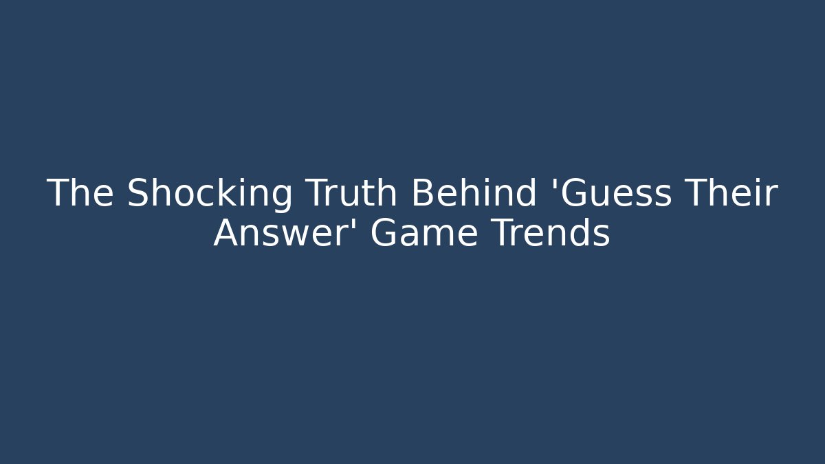 The Shocking Truth Behind 'Guess Their Answer' Game Trends