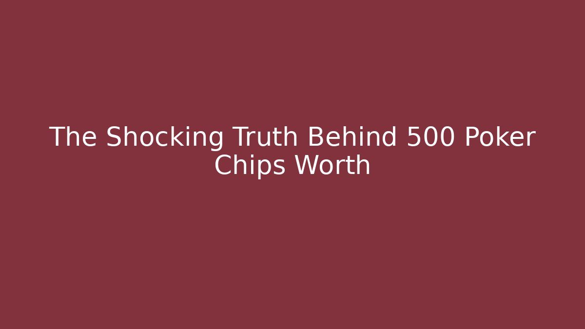 The Shocking Truth Behind 500 Poker Chips Worth - Create More Assets