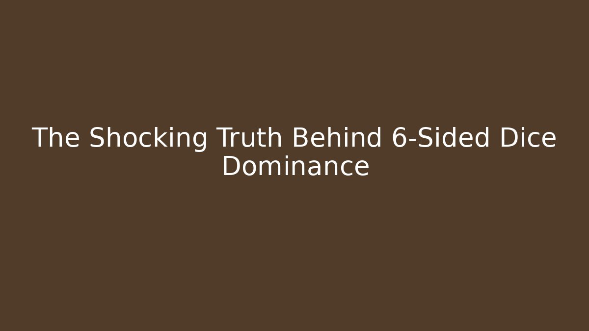 The Shocking Truth Behind 6-Sided Dice Dominance